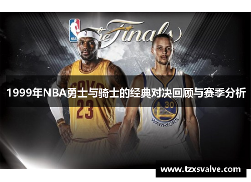1999年NBA勇士与骑士的经典对决回顾与赛季分析