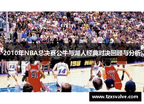 2010年NBA总决赛公牛与湖人经典对决回顾与分析