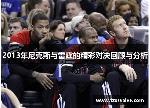 2013年尼克斯与雷霆的精彩对决回顾与分析